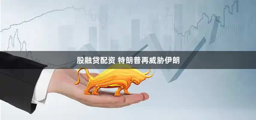 股融贷配资 特朗普再威胁伊朗